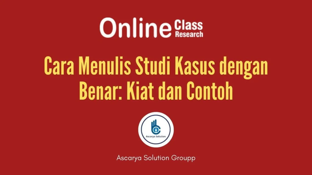 Cara Menulis Penelitian Studi Kasus dengan Benar: Kiat dan Contoh