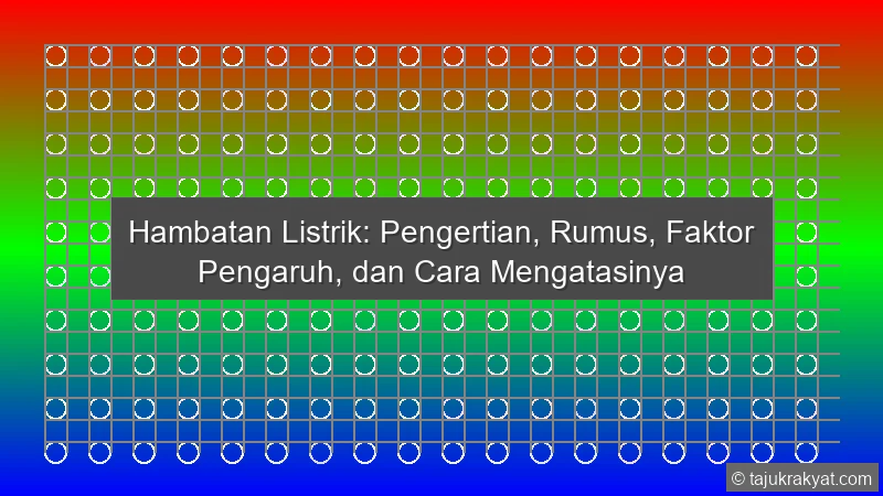 Hambatan Listrik: Pengertian, Rumus, Faktor Pengaruh, dan Cara Mengatasinya