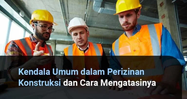 Kendala Umum dalam Perizinan Konstruksi dan Cara Mengatasinya
