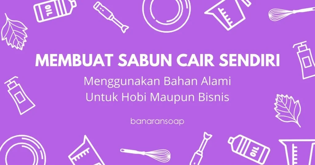 Pelajari langkah-langkah dari awal bagaimana cara membuat sabun cair