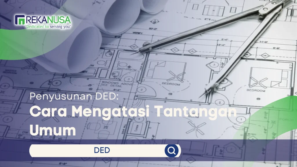 Penyusunan DED: Cara Mengatasi Tantangan Umum - Kinarya Kompegriti Rekanusa