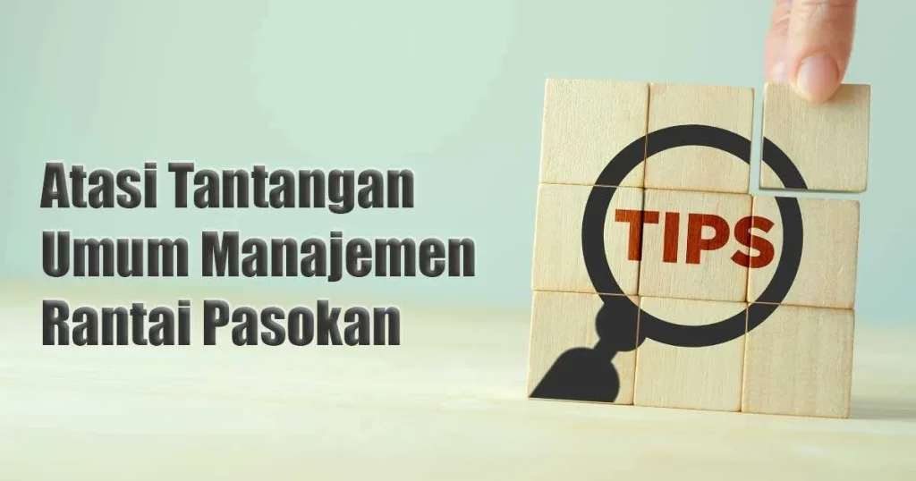 Tips Atasi Tantangan Umum Manajemen Rantai Pasokan
