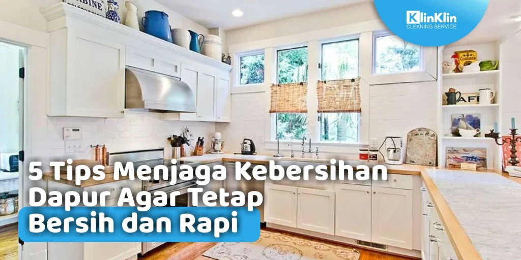 5 Tips Menjaga Kebersihan Dapur Agar Tetap Bersih dan Rapi - KlinKlin