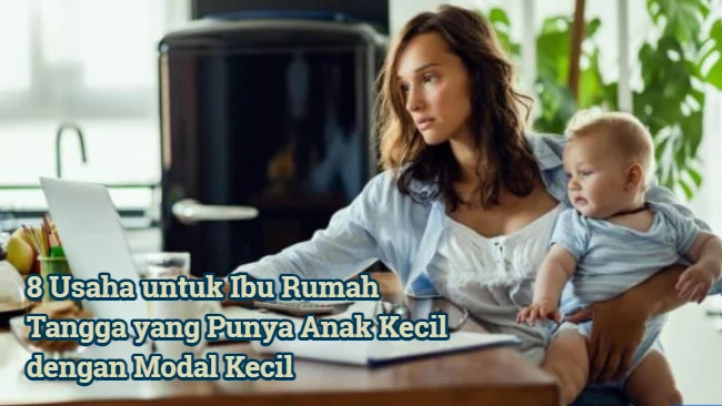 8 Usaha untuk Ibu Rumah Tangga yang Punya Anak Kecil dengan Modal Kecil