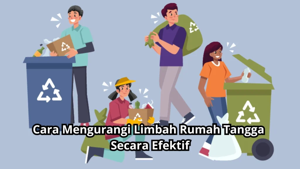 Cara Mengurangi Limbah Rumah Tangga Secara Efektif
